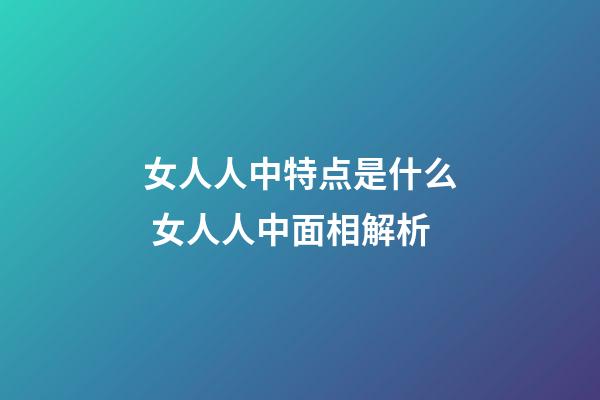 女人人中特点是什么 女人人中面相解析